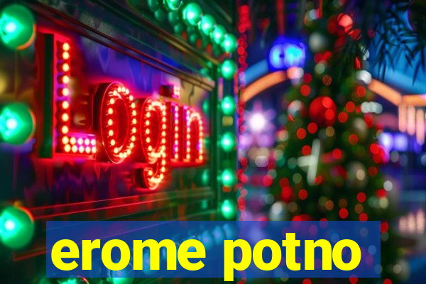 erome potno